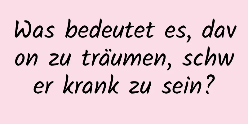 Was bedeutet es, davon zu träumen, schwer krank zu sein?