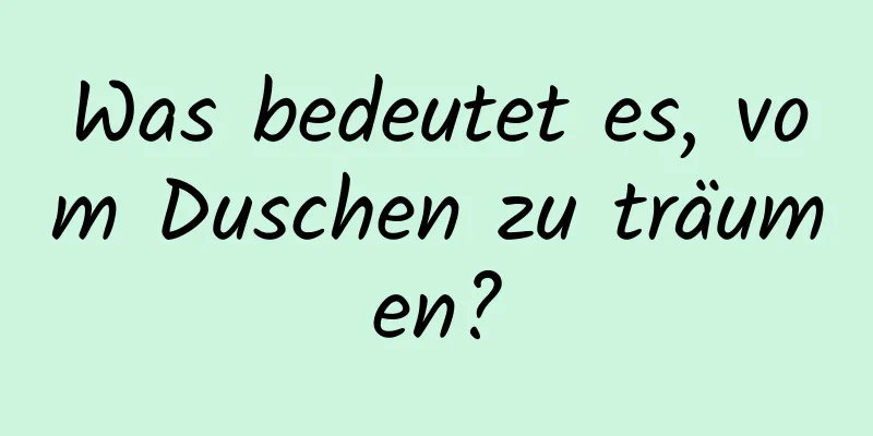 Was bedeutet es, vom Duschen zu träumen?