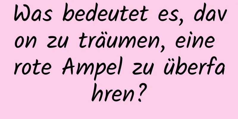 Was bedeutet es, davon zu träumen, eine rote Ampel zu überfahren?