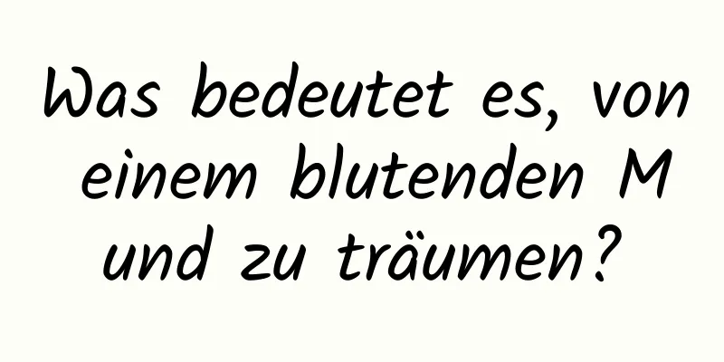 Was bedeutet es, von einem blutenden Mund zu träumen?