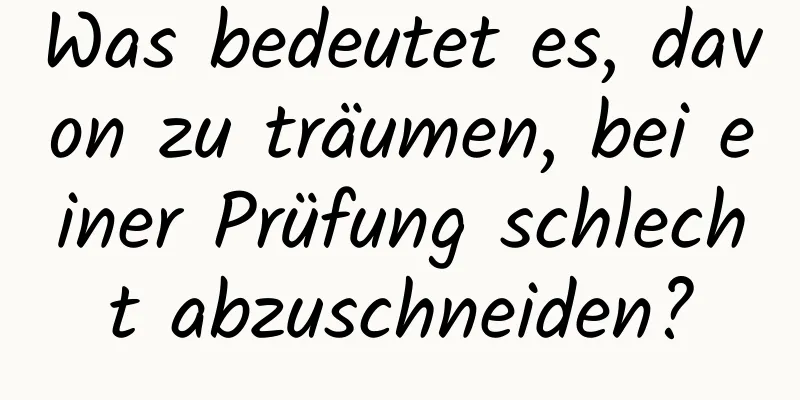 Was bedeutet es, davon zu träumen, bei einer Prüfung schlecht abzuschneiden?