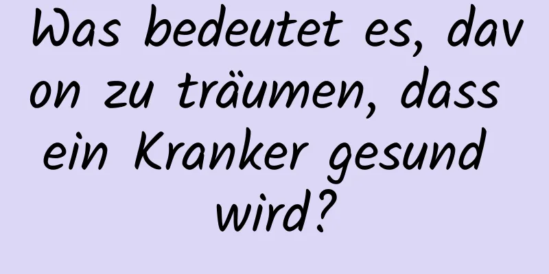 Was bedeutet es, davon zu träumen, dass ein Kranker gesund wird?