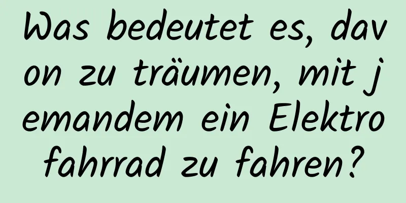 Was bedeutet es, davon zu träumen, mit jemandem ein Elektrofahrrad zu fahren?