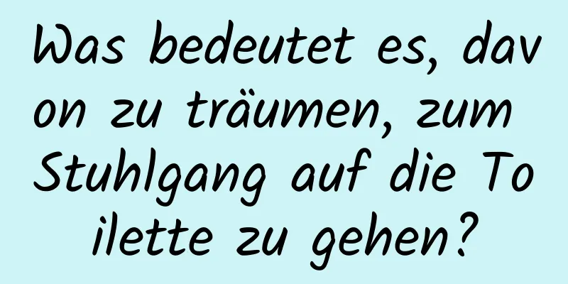 Was bedeutet es, davon zu träumen, zum Stuhlgang auf die Toilette zu gehen?