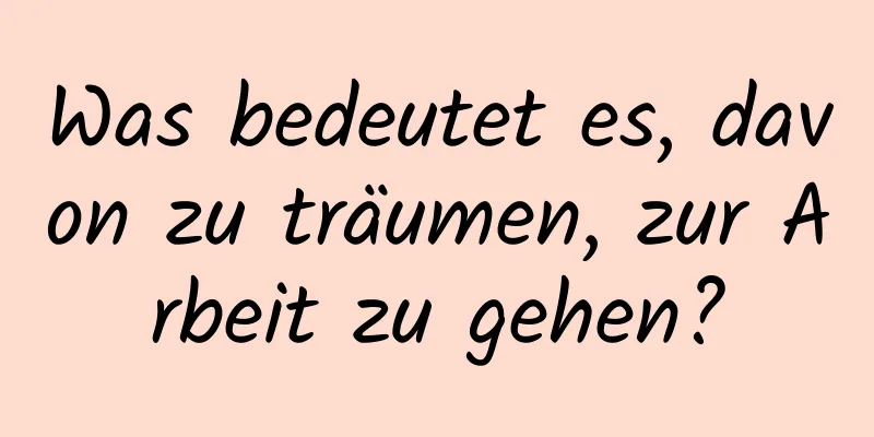 Was bedeutet es, davon zu träumen, zur Arbeit zu gehen?