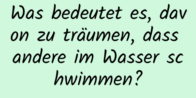 Was bedeutet es, davon zu träumen, dass andere im Wasser schwimmen?