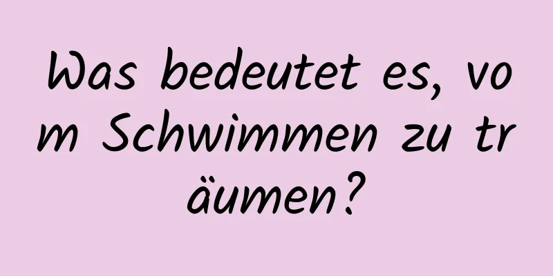 Was bedeutet es, vom Schwimmen zu träumen?