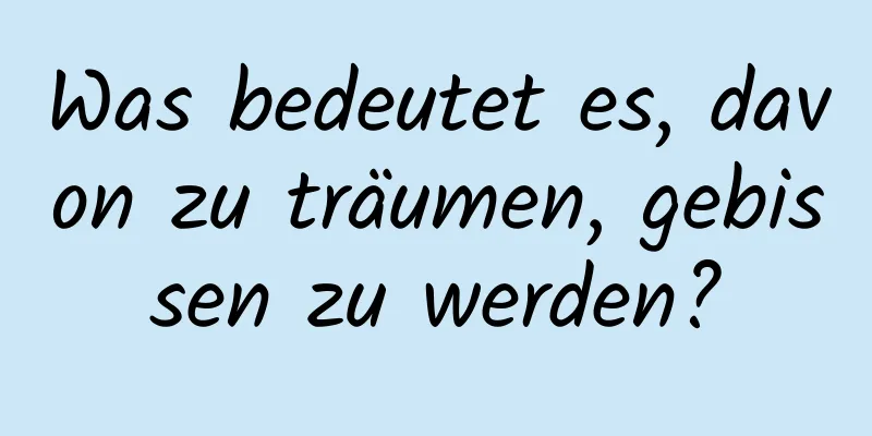 Was bedeutet es, davon zu träumen, gebissen zu werden?