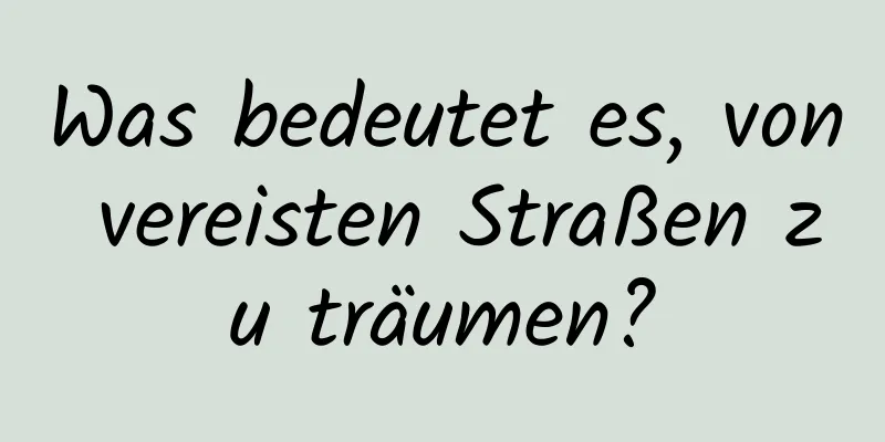 Was bedeutet es, von vereisten Straßen zu träumen?