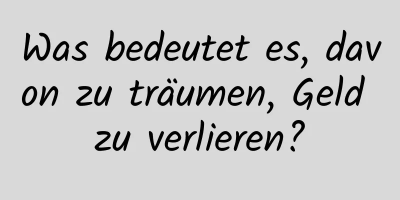 Was bedeutet es, davon zu träumen, Geld zu verlieren?