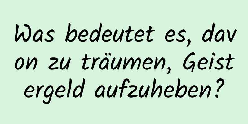 Was bedeutet es, davon zu träumen, Geistergeld aufzuheben?