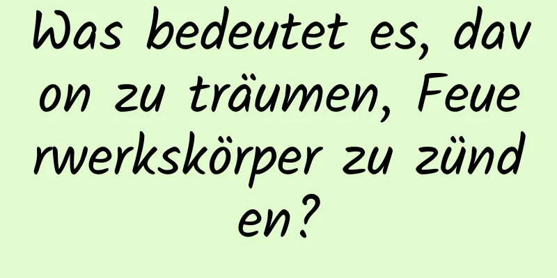 Was bedeutet es, davon zu träumen, Feuerwerkskörper zu zünden?