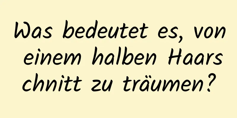 Was bedeutet es, von einem halben Haarschnitt zu träumen?