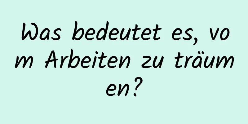 Was bedeutet es, vom Arbeiten zu träumen?