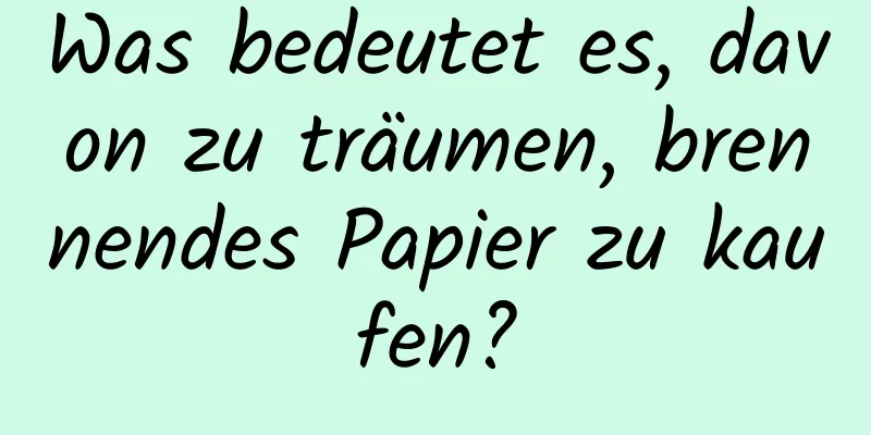 Was bedeutet es, davon zu träumen, brennendes Papier zu kaufen?