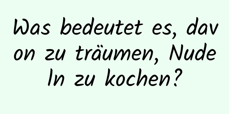 Was bedeutet es, davon zu träumen, Nudeln zu kochen?