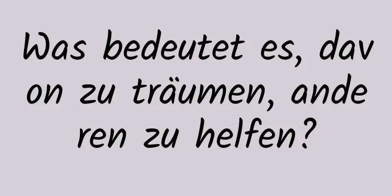 Was bedeutet es, davon zu träumen, anderen zu helfen?