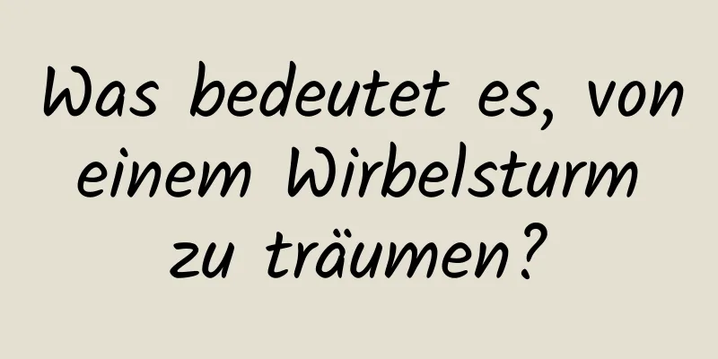 Was bedeutet es, von einem Wirbelsturm zu träumen?