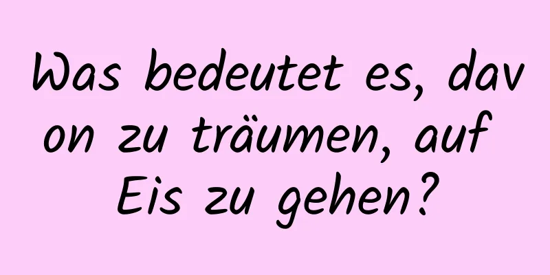 Was bedeutet es, davon zu träumen, auf Eis zu gehen?