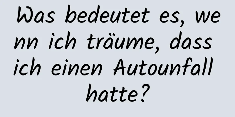 Was bedeutet es, wenn ich träume, dass ich einen Autounfall hatte?