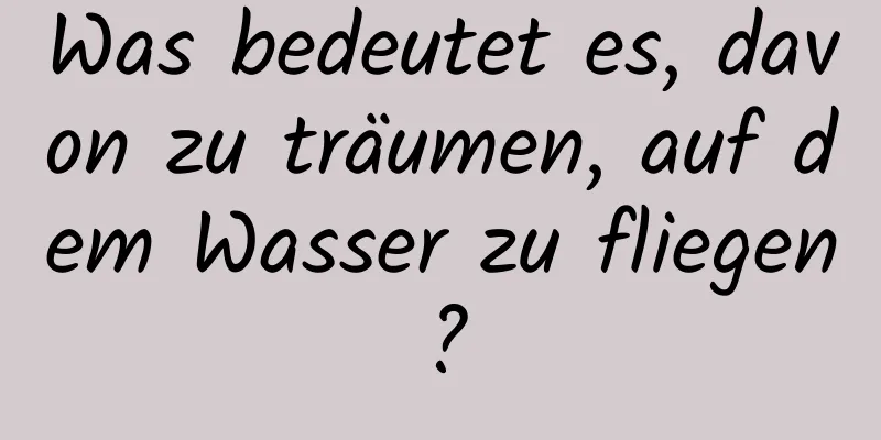 Was bedeutet es, davon zu träumen, auf dem Wasser zu fliegen?