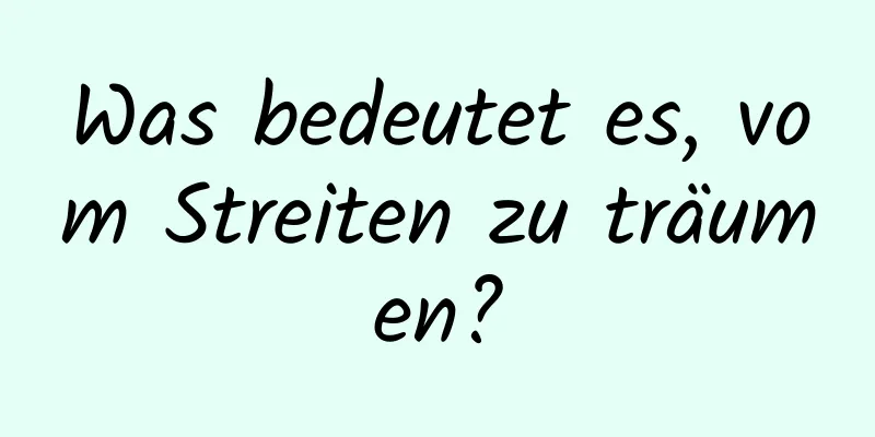 Was bedeutet es, vom Streiten zu träumen?