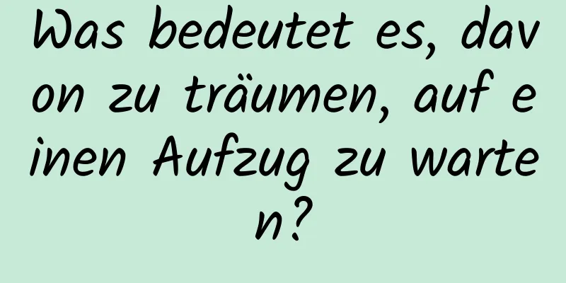 Was bedeutet es, davon zu träumen, auf einen Aufzug zu warten?