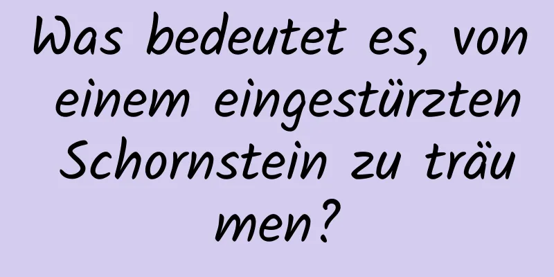 Was bedeutet es, von einem eingestürzten Schornstein zu träumen?