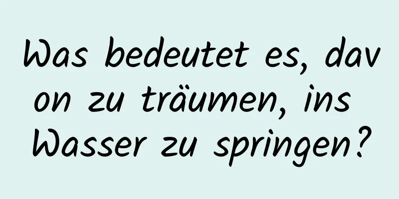 Was bedeutet es, davon zu träumen, ins Wasser zu springen?