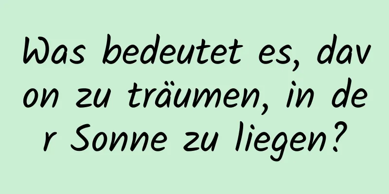 Was bedeutet es, davon zu träumen, in der Sonne zu liegen?