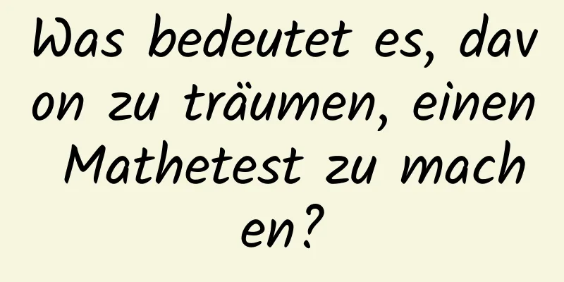 Was bedeutet es, davon zu träumen, einen Mathetest zu machen?