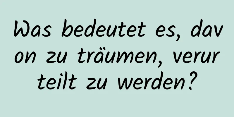 Was bedeutet es, davon zu träumen, verurteilt zu werden?