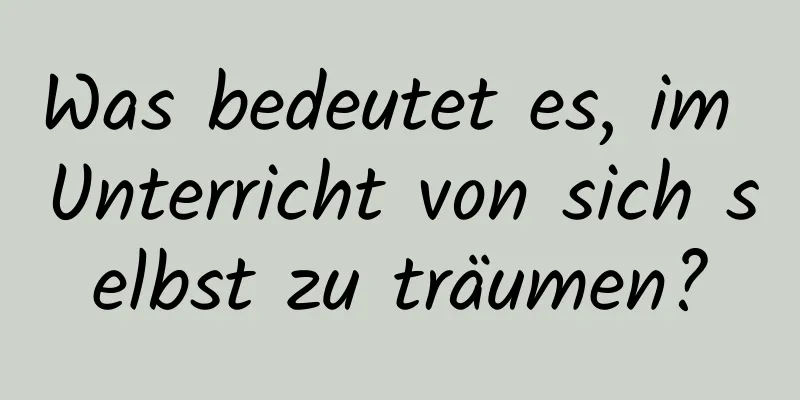 Was bedeutet es, im Unterricht von sich selbst zu träumen?