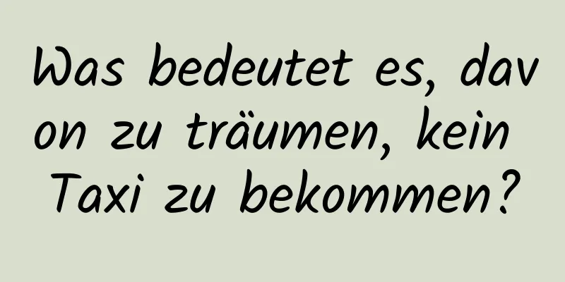 Was bedeutet es, davon zu träumen, kein Taxi zu bekommen?