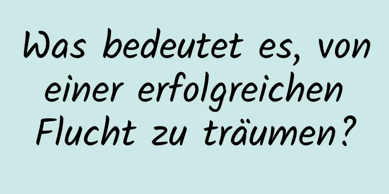 Was bedeutet es, von einer erfolgreichen Flucht zu träumen?