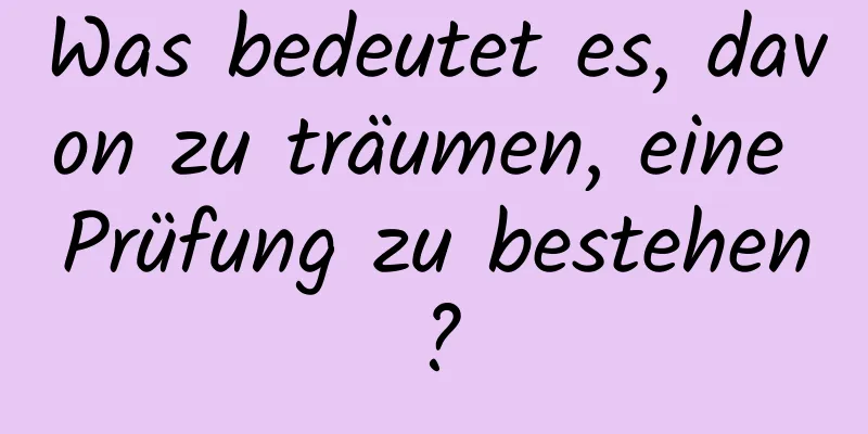 Was bedeutet es, davon zu träumen, eine Prüfung zu bestehen?