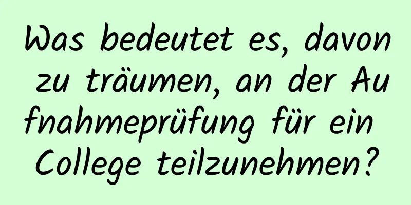 Was bedeutet es, davon zu träumen, an der Aufnahmeprüfung für ein College teilzunehmen?