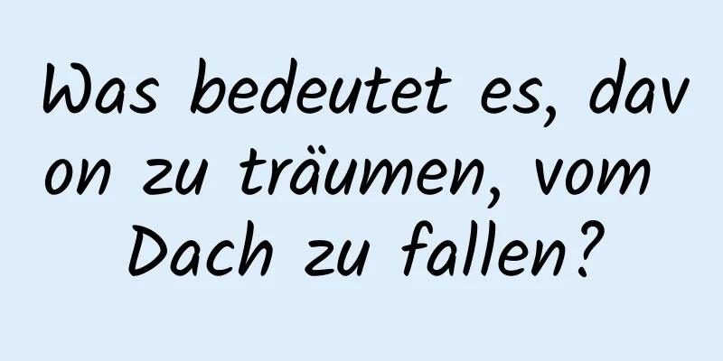 Was bedeutet es, davon zu träumen, vom Dach zu fallen?