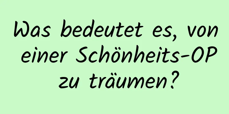 Was bedeutet es, von einer Schönheits-OP zu träumen?