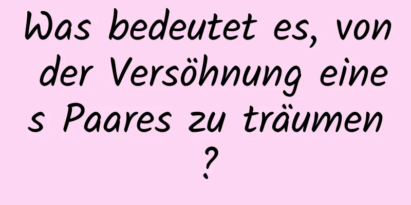 Was bedeutet es, von der Versöhnung eines Paares zu träumen?