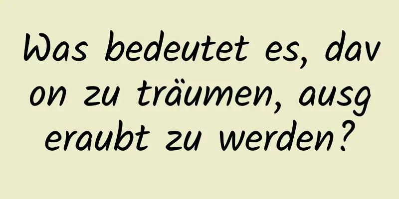 Was bedeutet es, davon zu träumen, ausgeraubt zu werden?