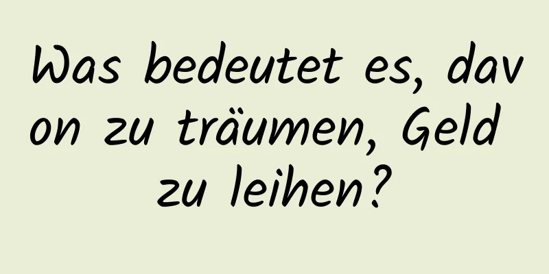 Was bedeutet es, davon zu träumen, Geld zu leihen?