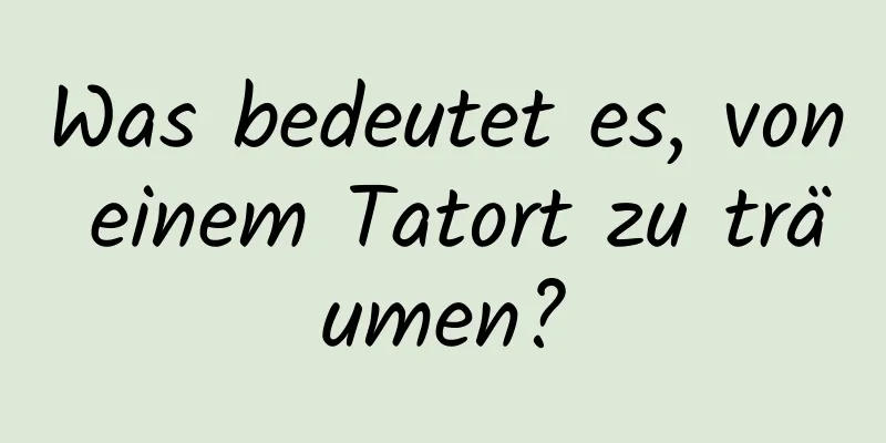 Was bedeutet es, von einem Tatort zu träumen?