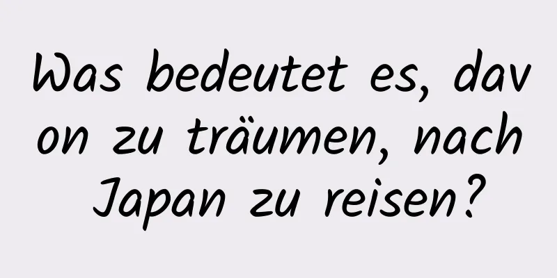 Was bedeutet es, davon zu träumen, nach Japan zu reisen?