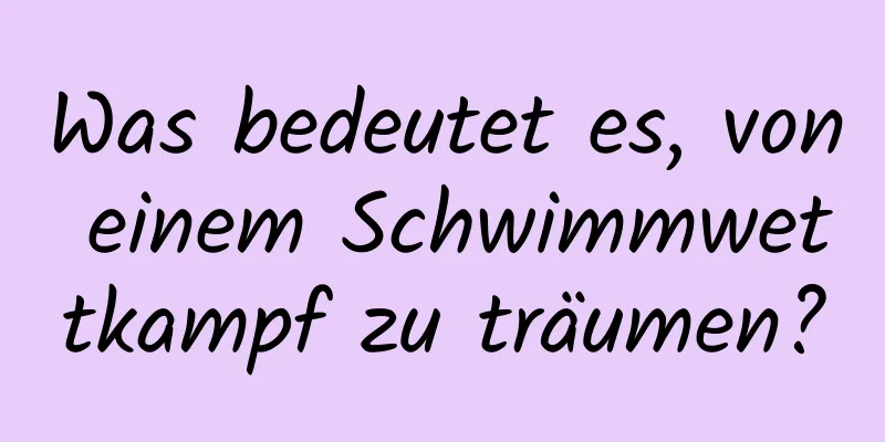 Was bedeutet es, von einem Schwimmwettkampf zu träumen?