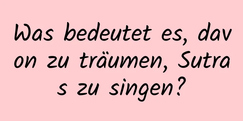 Was bedeutet es, davon zu träumen, Sutras zu singen?