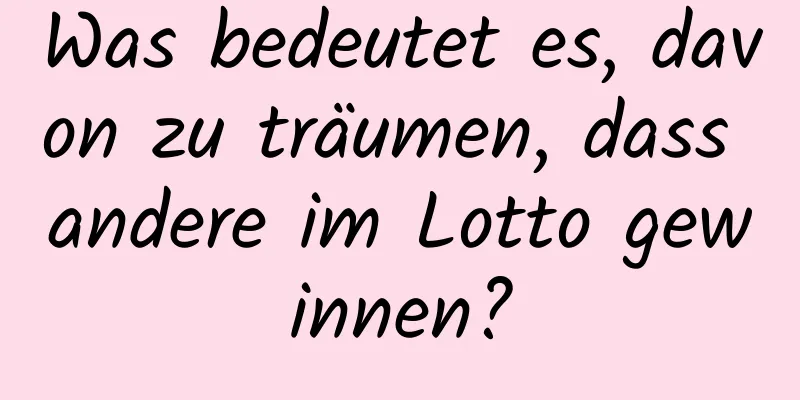 Was bedeutet es, davon zu träumen, dass andere im Lotto gewinnen?