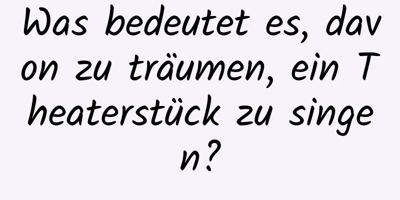 Was bedeutet es, davon zu träumen, ein Theaterstück zu singen?