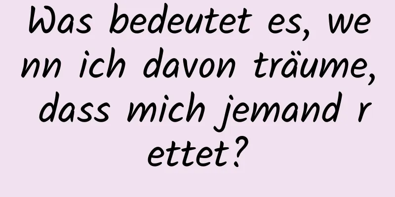 Was bedeutet es, wenn ich davon träume, dass mich jemand rettet?