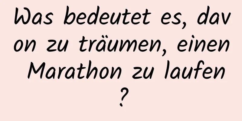 Was bedeutet es, davon zu träumen, einen Marathon zu laufen?